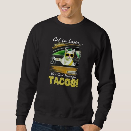 Get in Loser We're Going Meowt For Tacos! Funny Ca Sweatshirt (Vorderseite)