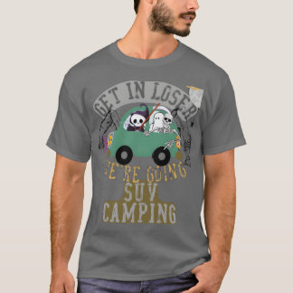 Get in loser were going suv camping family T-Shirt
