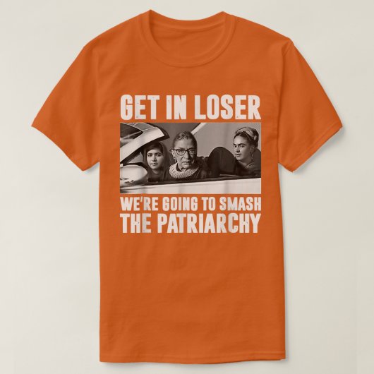 Get In Loser Were Going To Smash The Patriarchy  T-Shirt (Design vorne)