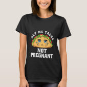 Get Me Tacos Not Pregning Funny Pregnancy Ankündig T-Shirt (Vorderseite)