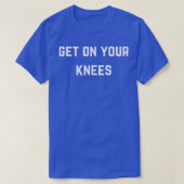 Get on your knees  T-Shirt (Design vorne)