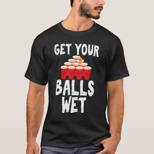 Get Your Balls Wet Hilarious for Beer Pong Enthusi T-Shirt (Vorderseite)