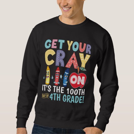 Get Your Cray On It s The 100th Day Of 4th Grade T Sweatshirt (Vorderseite)