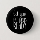 Get Your Fat Pants Ready - Funny Thanksgiving T Sh Button (Vorderseite)