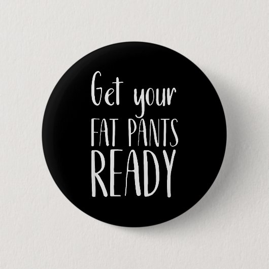 Get Your Fat Pants Ready - Funny Thanksgiving T Sh Button (Vorderseite)