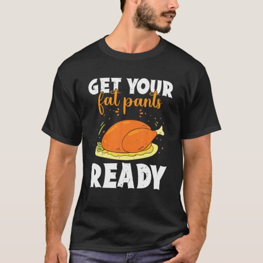 Get Your Fat Pants Ready Happy Thanksgiving Turkey T-Shirt (Vorderseite)