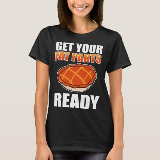 Get Your Fat Pants Ready Pumpkin Pie Thanksgiving T-Shirt (Vorderseite)