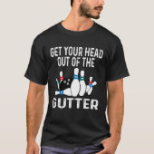 Get Your Head Out Of The Gutter Bowling Ball Pins T-Shirt (Vorderseite)