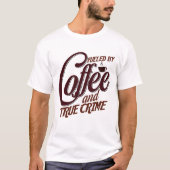 Getankt von Kaffee Wahre Kriminalität T-Shirt (Vorderseite)