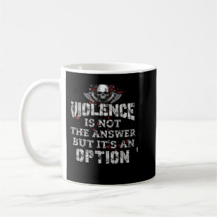 Gewalt ist nicht die Antwort, aber es ist eine Opt Kaffeetasse