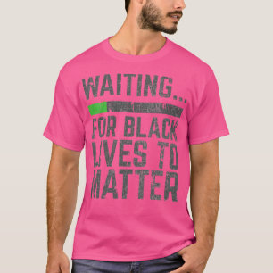 Gewartet für Schwarzes Leben in Materie T-Shirt