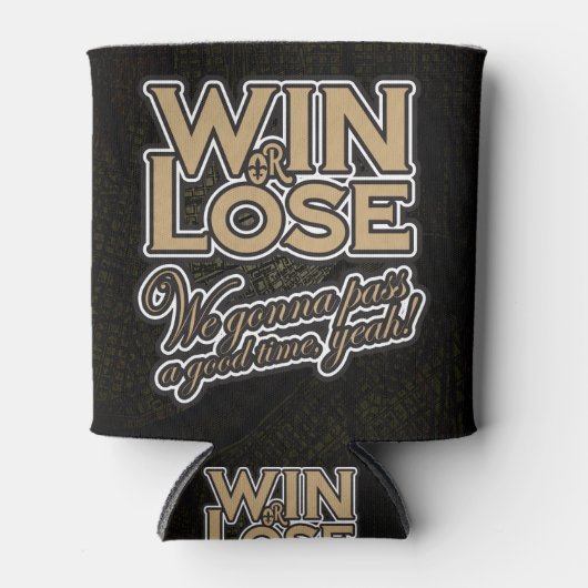 Gewinnen oder verlieren, wir werden eine gute Zeit Dosenkühler (Vorderseite)