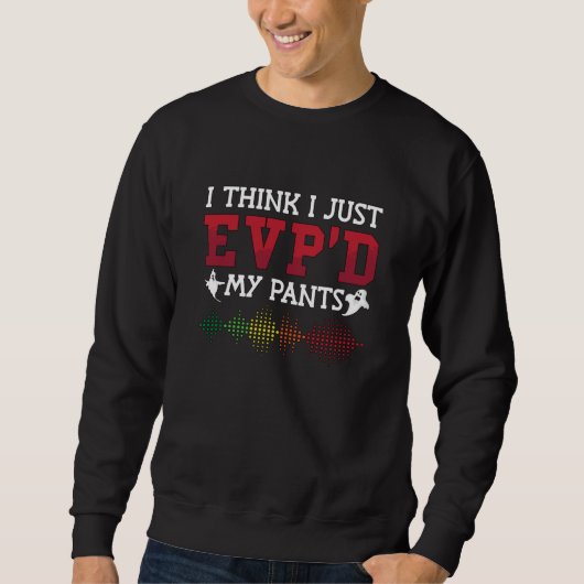 Ghost Hunter I Think I Just EVP d'My Pants Hunting Sweatshirt (Vorderseite)