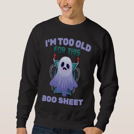 Ghost  I'm Too Old For This Boo Sheet  Halloween Sweatshirt (Vorderseite)