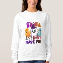 Ghouls Just Wanna hat Spaß T - Shirt Sweatshirt