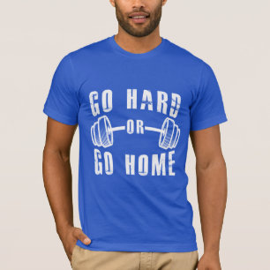 Gib alles oder geh nach Hause T-Shirt
