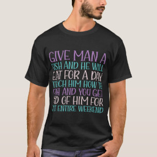 Gib einem Mann einen Fisch, er isst für einen Tag, T-Shirt