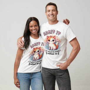 Gib es zu, das Leben wäre langweilig Lustiges Katz T-Shirt