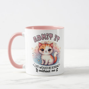 Gib es zu, das Leben wäre langweilig Lustiges Katz Tasse