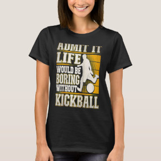 Gib es zu, das Leben wäre langweilig ohne Kickball T-Shirt