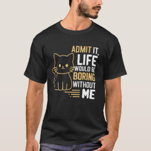 Gib es zu, das Leben wäre langweilig ohne mich Lus T-Shirt