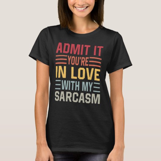 Gib es zu, du bist in Liebe mit meinem Sarcasm T-Shirt (Vorderseite)