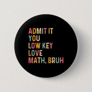 Gib es zu, du liebst Mathe heimlich Bruh Lustiger  Button