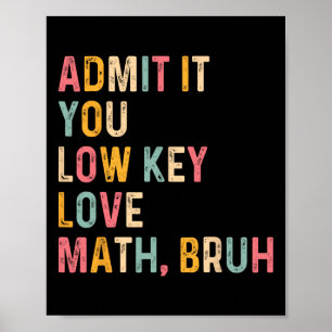 Gib es zu, du liebst Mathe heimlich Bruh Lustiger Poster