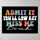 Gib es zu, du wirst Low-Key Miss Me Bruh Funny Poster (Vorne)