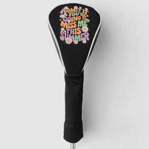 Gib es zu, du wirst mich diesen Sommer vermissen Golf Headcover