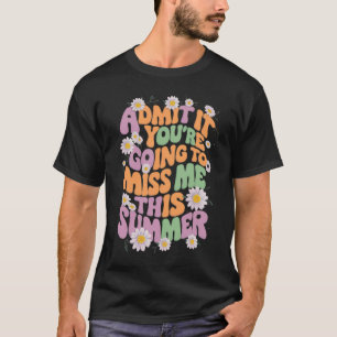 Gib es zu, du wirst mich diesen Sommer vermissen T-Shirt