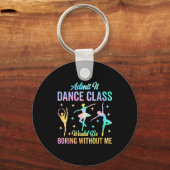 Gib es zu Tanz Cl wäre ohne mich langweilig Lustig Schlüsselanhänger (Vorderseite)