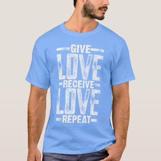 Gib Liebe, empfange Liebe, wiederhole Motivationsz T-Shirt