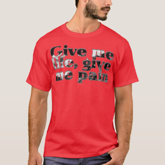 Gib mir das Leben, gib mir Schmerzen T-Shirt