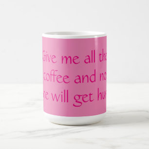 Gib mir den ganzen Kaffee, und niemand wird verlet Kaffeetasse