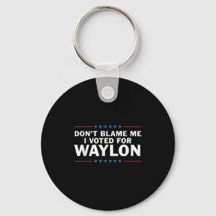 Gib mir die Schuld, dass ich für Waylon gestimmt h Schlüsselanhänger