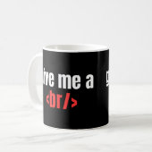 Gib mir ein Br/, Funny Programmer Sprichwort, Code Kaffeetasse (Vorderseite Links)