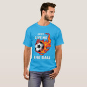 Gib mir einfach den Ball T-Shirt (Vorne ganz)