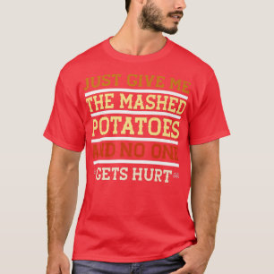 Gib mir einfach die Mash-Kartoffeln lustig Sarcast T-Shirt