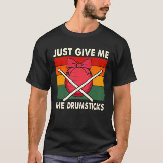 Gib mir einfach die Trommelschlegel T-Shirt