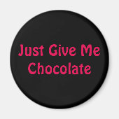 Gib mir einfach Schokolade. Magnet (Vorne)