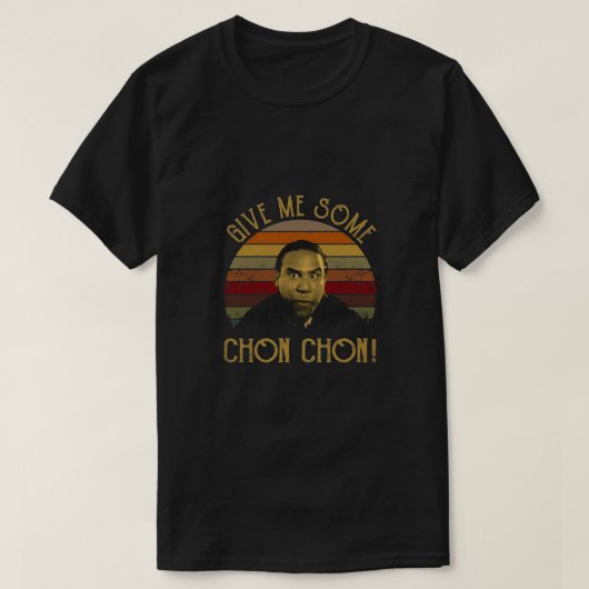 Gib mir etwas Chon Chon T-Shirt (Design vorne)