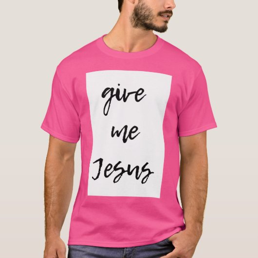 Gib mir Jesus T-Shirt (Vorderseite)