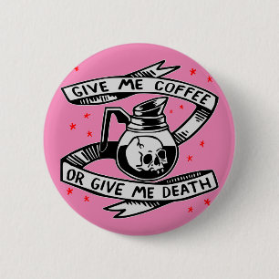 Gib mir Kaffee oder gib mir den Tod Button