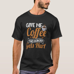 Gib mir Kaffee und niemand bekommt Kaffee und Kaff T-Shirt