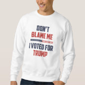 Gib mir nicht die Schuld, dass ich für Trump gesti Sweatshirt (Vorderseite)