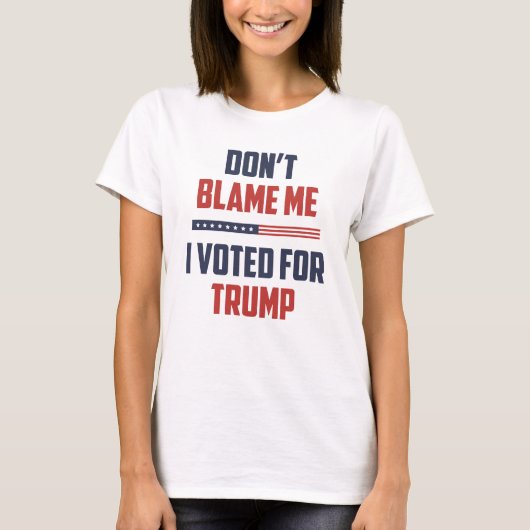 Gib mir nicht die Schuld, dass ich für Trump gesti T-Shirt (Vorderseite)