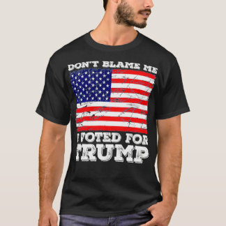 Gib mir nicht die Schuld, dass ich für Trump gesti T-Shirt