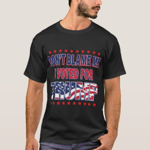 Gib mir nicht die Schuld, dass ich für Trump gesti T-Shirt