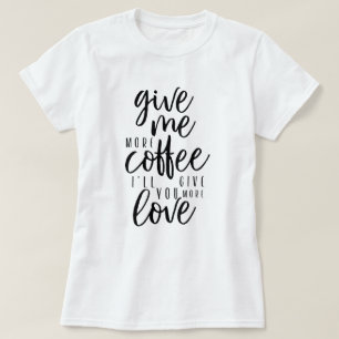 Gib mir noch Kaffee! T-Shirt